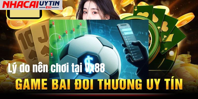 Vx88 - Cổng Game Luôn Ổn Định Phong Độ Nhất 2 Lý do nên chọn Vx88 là nơi bắt đầu lý tưởng