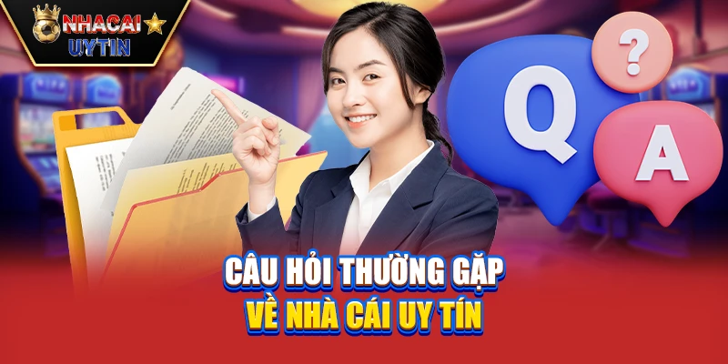 Nhà Cái Uy Tín 31 Câu hỏi thường gặp về nhà cái uy tín