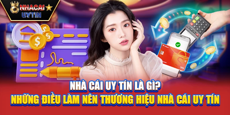 Nhà Cái Uy Tín 29 Nhà Cái Uy Tín là gì? Những điều làm nên thương hiệu nhà cái uy tín
