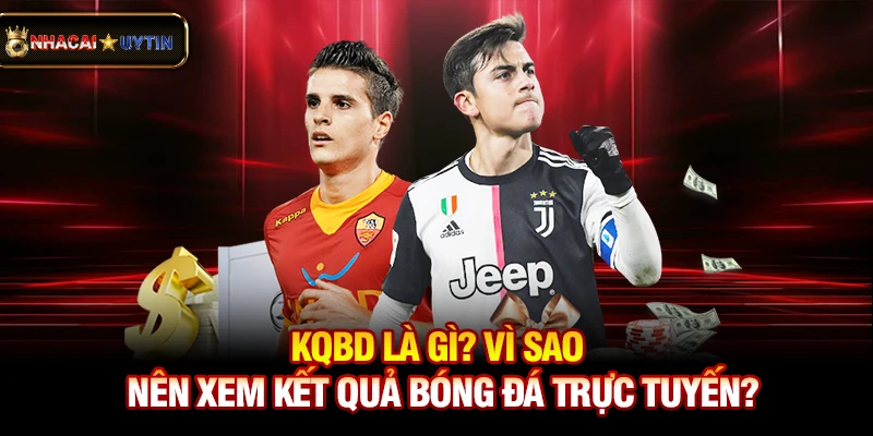Kqbd là gì? Vì sao nên xem kết quả bóng đá trực tuyến?
